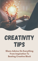 Creativity Tips: Share Advice On Everything From Inspiration To Beating Creative Block: Become More Creative Art