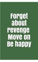 Forget about revenge. Move on. Be happy