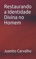 Restaurando a Identidade Divina no Homem