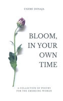 Bloom, In Your Own Time: A Collection Of Poetry for the Emergent Soul