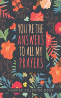 You're the Answers to All My Prayers Coloring Book: Married Life coloring book for Adults, Husbands and Wives