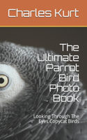The Ultimate Parrot Bird Photo Book: Looking Through The Eyes Copycat Birds
