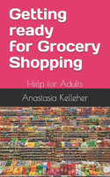 Getting ready for Grocery Shopping: Help for Adults(1 You Are Never to Old to Learn.)