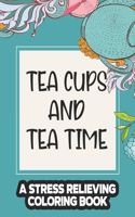 Tea Cups And Tea Time A Stress Relieving Coloring Book