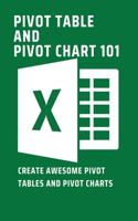 Pivot Table And Pivot Chart 101: Create Awesome Pivot Tables And Pivot Charts: Excel Pivot Tables And Pivot Charts