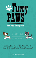 Furry Paws: New Puppy Training Guide!: Raising Your Puppy The Right Way & How To Groom During Social Distancing!