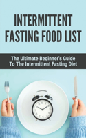 Intermittent Fasting Food List: The Ultimate Beginner's Guide To The Intermittent Fasting Diet: Book Intermittent Fasting