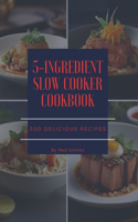 5-Ingredient Slow Cooker Cookbook: 300 Delicious Recipes
