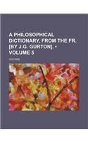 A Philosophical Dictionary, from the Fr. [By J.G. Gurton]. (Volume 5)