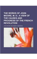 The Works of John Moore, M. D. (Volume 4); A View of the Causes and Progress of the French Revolution