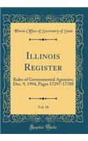 Illinois Register, Vol. 18: Rules of Governmental Agencies; Dec. 9, 1994, Pages 17297-17788 (Classic Reprint)
