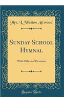 Sunday School Hymnal: With Offices of Devotion (Classic Reprint)