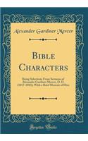 Bible Characters: Being Selections From Sermons of Alexander Gardiner Mercer, D. D. (1817-1882); With a Brief Memoir of Him (Classic Reprint)