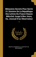 Mémoires Secrets Pour Servir À L'histoire De La République Des Lettres En France Depuis Mdcclxii Jusqu'à Nos Jours, Ou, Journal D'un Observateur ...