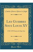 Les Guerres Sous Louis XV, Vol. 4: 1749-1759 Guerre de Sept Ans (Classic Reprint)