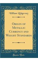 Origin of Metallic Currency and Weight Standards (Classic Reprint)