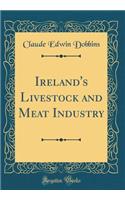 Ireland's Livestock and Meat Industry (Classic Reprint)