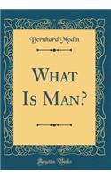 What Is Man? (Classic Reprint)