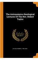 Astronomico-Theological Lectures of the Rev. Robert Taylor