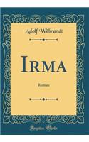 Irma: Roman (Classic Reprint)
