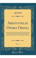 Aristotelis Opera Omnia, Vol. 3: GrÃ¦ce Et Latine, Cum Indice Nominum Et Rerum Absolutissimo; Continens Libros de Animalibus, de Partibus Animalium, de Generatione Animalium, de Anima, de Sensi Et Sensili, de Memoria Et Reminiscentia, de Somno Et V