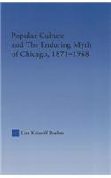 Popular Culture and the Enduring Myth of Chicago, 1871-1968