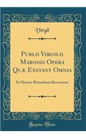 Publii Virgilii Maronis Opera QuÃ¦ Exstant Omnia: Ex Heynio-Brunckiana Recensione (Classic Reprint)