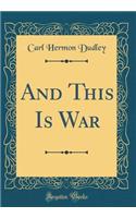 And This Is War (Classic Reprint)
