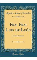 Frai Frai Luis de LeÃ³n: Ensayo HistÃ³rico (Classic Reprint)