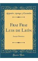 Frai Frai Luis de León: Ensayo Histórico (Classic Reprint)
