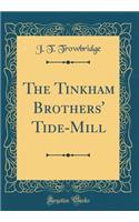 The Tinkham Brothers' Tide-Mill (Classic Reprint)