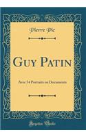 Guy Patin: Avec 74 Portraits Ou Documents (Classic Reprint)
