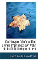 Catalogue General Des Livres Imprimes Sur Velin de La Bibliotheque Du Roi