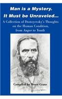 Man is a Mystery. It Must Be Unraveled...: A Collection of Dostoyevsky's Thoughts on the Human Condition, from Anger to Youth
