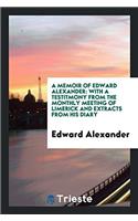 A Memoir of Edward Alexander: With a Testitmony from the Monthly Meeting of Limerick and Extracts from His Diary