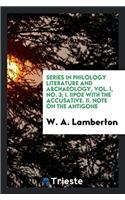 Series in Philology Literature and Archaeology, Vol. I, No. 3; I. IIpoe With the Accusative. II. Note on the Antigone