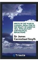 Precis of the Wars in Canada, from 1755 to the Treaty of Ghent in 1814