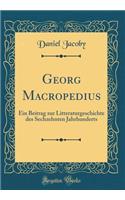 Georg Macropedius: Ein Beitrag Zur Litteraturgeschichte Des Sechzehnten Jahrhunderts (Classic Reprint)