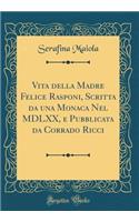 Vita Della Madre Felice Rasponi, Scritta Da Una Monaca Nel MDLXX, E Pubblicata Da Corrado Ricci (Classic Reprint)