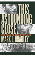 This Astounding Close: The Road to Bennett Place