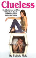 Clueless: Real Solutions for Men Who Don't Get it ? and the Women Who Love Them