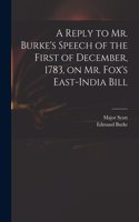 Reply to Mr. Burke's Speech of the First of December, 1783, on Mr. Fox's East-India Bill