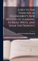 A Key to the Exercises in Ollendorff's New Method of Learning to Read, Write, and Speak the French L