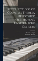 Recollections of Countess Theresa Brunswick (Beethoven's Unsterbliche Geliebte