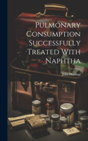 Pulmonary Consumption Successfully Treated With Naphtha