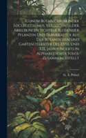 Iconum botanicarum index locupletissimus. Verzeichniss der Abbildungen sichtbar blühender Pflanzen und Farnkräuter aus der botanischen und Gartenliteratur des XVIII. und XIX. Jahrhunderts in alphabetischer Folge zusammengestellt