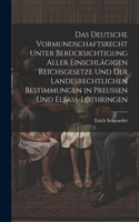 Deutsche Vormundschaftsrecht Unter Berücksichtigung Aller Einschlägigen Reichsgesetze Und Der Landesrechtlichen Bestimmungen in Preussen Und Elsass-Lothringen