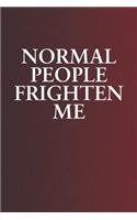 Normal People Frighten Me: Funny Sayings on the cover Journal 104 Lined Pages for Writing and Drawing, Everyday Humorous, 365 days to more Humor & Happiness Year Long Journal 