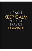 I Can't Keep Calm Because I Am An Examiner