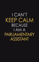 I Can't Keep Calm Because I Am A Parliamentary Assistant